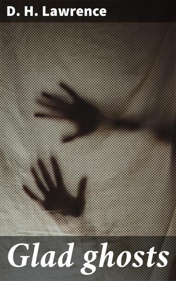 Glad ghosts - Exploring the eerie realm of supernatural ghosts and human emotions in captivating gothic tales - cover