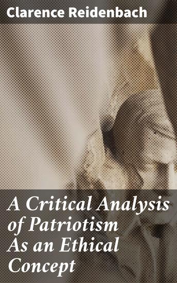 A Critical Analysis of Patriotism As an Ethical Concept - Exploring the Ethics of Loyalty and Identity - cover