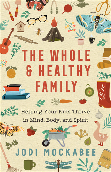 The Whole and Healthy Family - Helping Your Kids Thrive in Mind Body and Spirit - cover