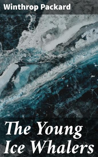 The Young Ice Whalers - A Thrilling Whaling Adventure in the Icy Arctic Waters - cover