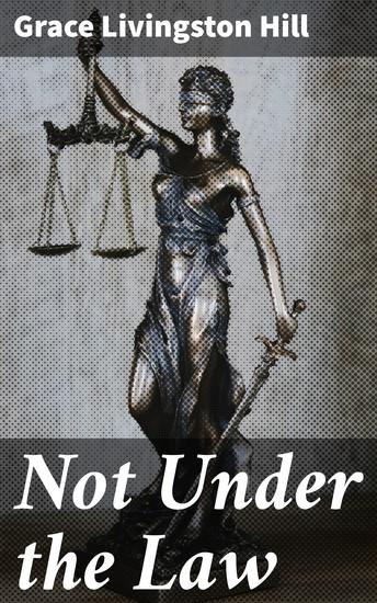 Not Under the Law - A Tale of Redemption and Forgiveness in Early 20th Century Society - cover