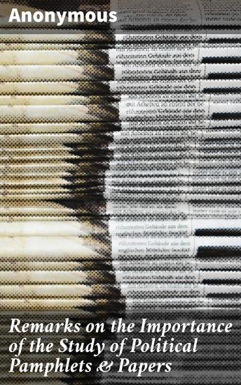 Remarks on the Importance of the Study of Political Pamphlets & Papers - Weekly Papers Periodical Papers Daily Papers Political Music - cover