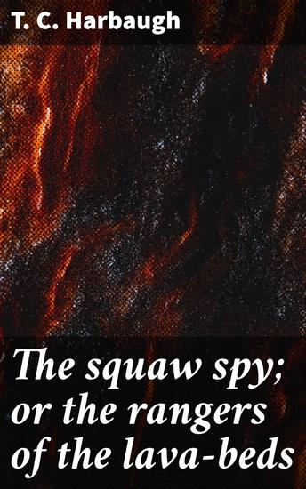 The squaw spy; or the rangers of the lava-beds - Secrets in the Lava-Beds: A Frontier Ranger Adventure - cover