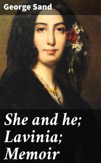 She and he; Lavinia; Memoir - Love Revolution and Unconventional Beliefs: A 19th-Century French Romantic Tale - cover