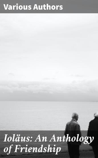 Ioläus: An Anthology of Friendship - Exploring the Depths of Human Connection through Friendship - cover