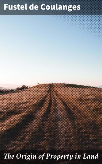 The Origin of Property in Land - With an introductory chapter on the English manor by W J Ashley - cover