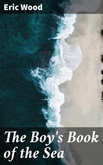 The Boy's Book of the Sea - Tales of Nautical Adventures and Sea Creatures - cover
