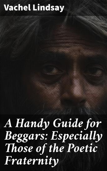 A Handy Guide for Beggars: Especially Those of the Poetic Fraternity - Navigating the Creative Life: A Poetic Guide for Beggars - cover