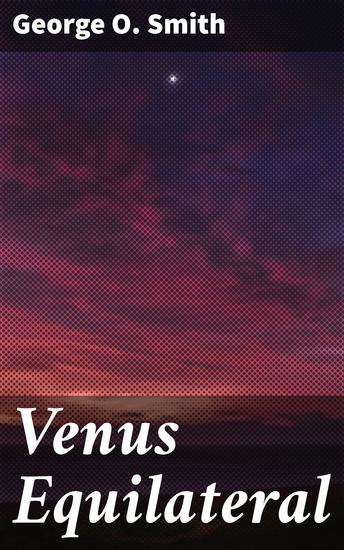 Venus Equilateral - Interstellar Adventures and Technological Wonders in a Space Relay Station - cover