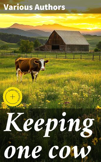 Keeping one cow - Being the experience of a number of practical writers in a clear and condensed form upon the management of a single milch cow - cover