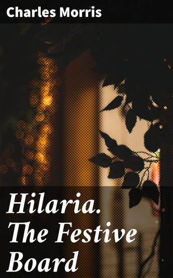 Hilaria The Festive Board - Exploring Absurdities and Satirical Delights in Victorian Society - cover