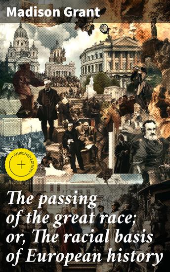 The passing of the great race; or The racial basis of European history - Enriched edition Unveiling the Racial Hierarchies of European Civilization - cover