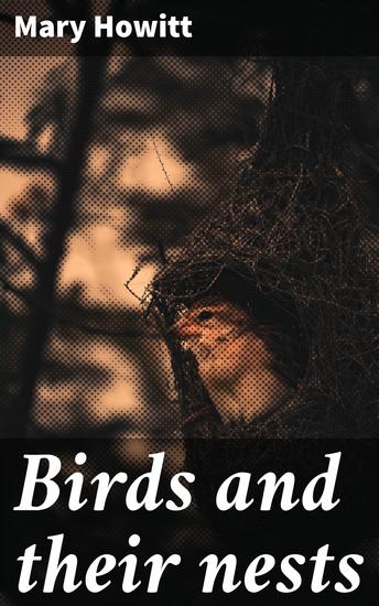 Birds and their nests - Exploring Avian Life and Nesting Behaviors in Victorian England: An Elegant Journey into the World of Birds - cover