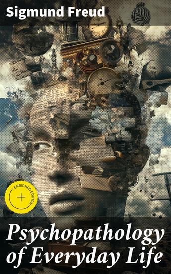 Psychopathology of Everyday Life - Enriched edition Revealing the Unconscious: Freudian Psychology in Daily Life - cover