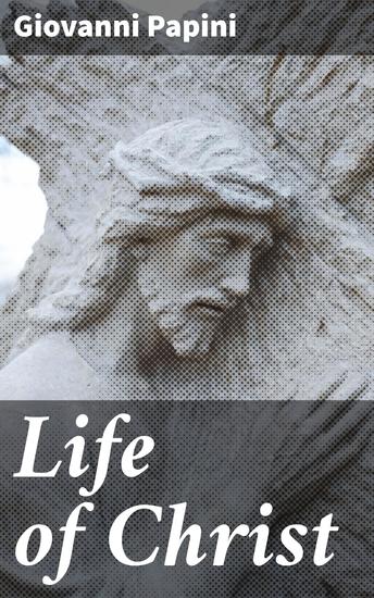 Life of Christ - Exploring the Spiritual Wisdom of a Divine Figure - cover