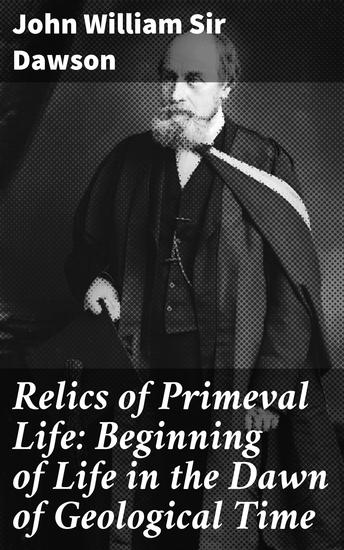 Relics of Primeval Life: Beginning of Life in the Dawn of Geological Time - Unveiling Ancient Life: Exploring Fossils and the Origins of Earth's Creatures - cover