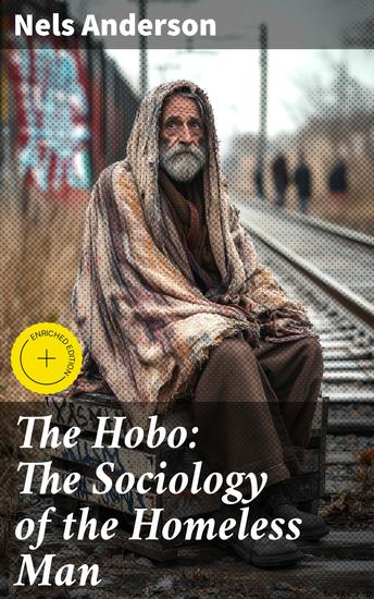 The Hobo: The Sociology of the Homeless Man - Enriched edition Unveiling the Unseen World of Hobos: A Sociological Exploration - cover
