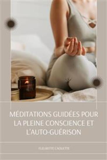 Méditations Guidées Pour La Pleine Conscience Et L'auto-Guérison - Suivez Les Scripts De Méditation Pour Débutants Pour Soulager L'anxiété Et Le Stress Dormir Profondément Les Attaques De Panique La Dépression La Relaxation Et Plus Encore Pour Une Vie Plus Heureuse - cover