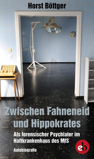 Zwischen Fahneneid und Hippokrates - Als forensischer Psychiater im Haftkrankenhaus des MfS - cover
