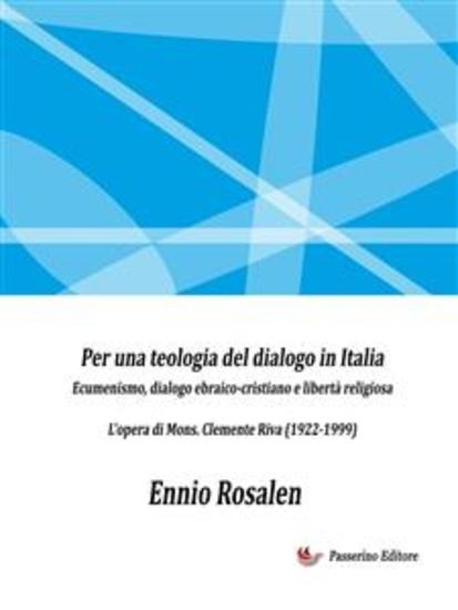 Per una teologia del dialogo in Italia - Ecumenismo dialogo ebraico-cristiano e libertà religiosa - L'opera di Mons Clemente Riva (1922-1999) - cover
