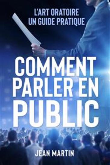 COMMENT PARLER EN PUBLIC L'art oratoire : un guide pratique - cover