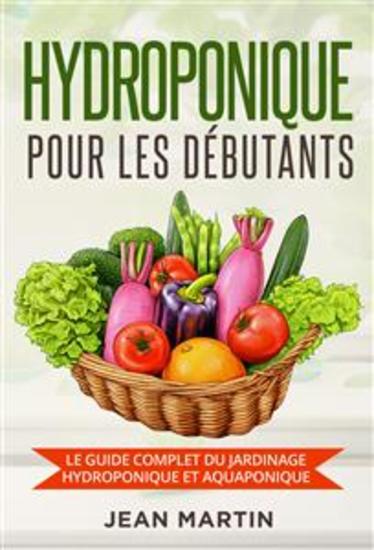 Hydroponique pour les débutants Le guide complet du jardinage hydroponique et aquaponique - cover
