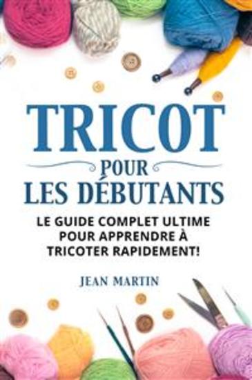 TRICOT POUR LES DÉBUTANTS Le guide complet ultime pour apprendre à tricoter rapidement ! - cover