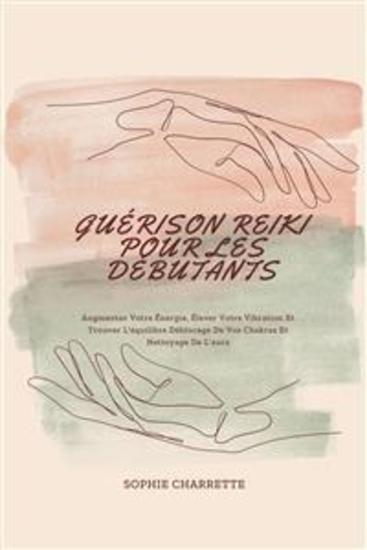 Guérison Reiki Pour Les Débutants - Augmenter Votre Énergie Élever Votre Vibration Et Trouver L'équilibre Déblocage De Vos Chakras Et Nettoyage De L'aura - cover