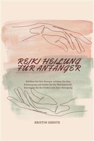 Reiki Heilung Für Anfänger - Erhöhen Sie Ihre Energie erhöhen Sie Ihre Schwingung und finden Sie Ihr Gleichgewicht Entriegeln Sie Ihr Chakra und Aura-Reinigung - cover