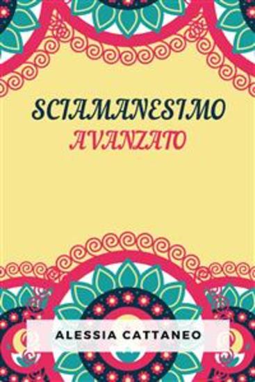 Sciamanesimo Avanzato - La Pratica Della Trasformazione Consapevole - cover