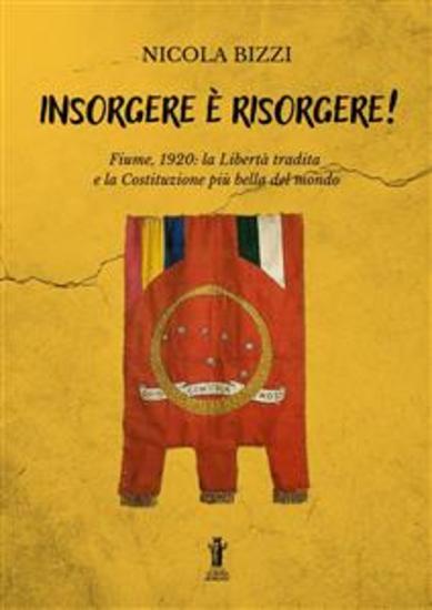 Insorgere è risorgere! - Fiume 1920: la libertà tradita e la costituzione più bella del mondo - cover
