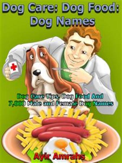 Dog Care: Dog Food: Dog Names - Dog Care Tips Dog Food and 7000 Male and Female Dog Names - cover