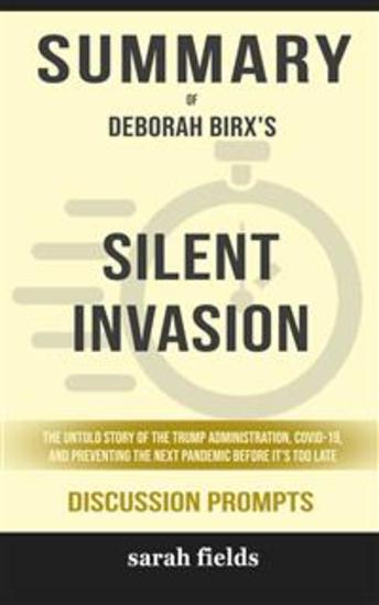 Summary of Silent Invasion: The Untold Story of the Trump Administration Covid-19 and Preventing the Next Pandemic Before It's Too Late by Deborah Birx : Discussion Prompts - cover