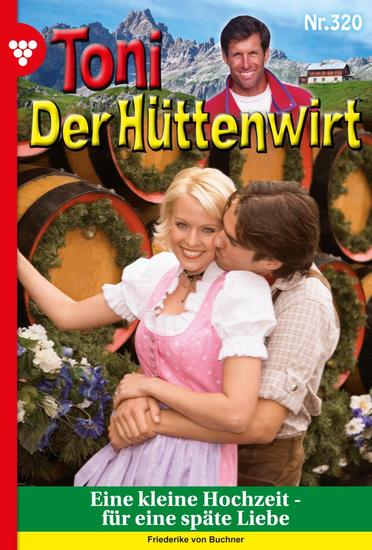 Eine kleine Hochzeit - für eine späte Liebe - Toni der Hüttenwirt 320 – Heimatroman - cover
