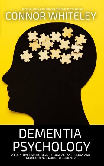 Dementia Psychology - A Cognitive Psychology Biological Psychology and Neuroscience Guide to Dementia - cover