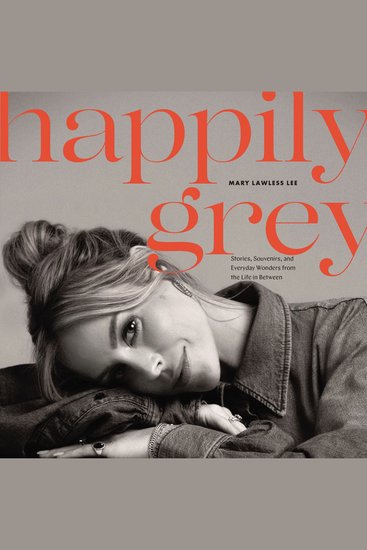 Happily Grey - Stories Souvenirs and Everyday Wonders from the Life In Between - cover
