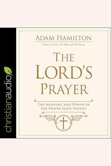 The Lord's Prayer - The Meaning and Power of the Prayer Jesus Taught - cover