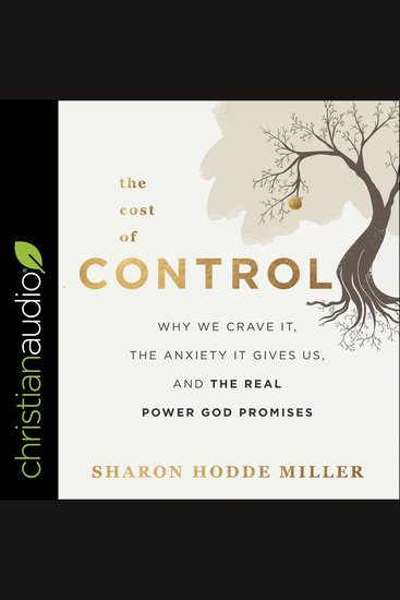 The Cost of Control - Why We Crave It the Anxiety It Gives Us and the Real Power God Promises - cover