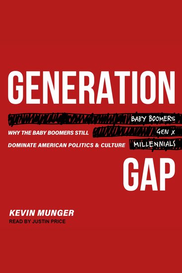 Generation Gap - Why the Baby Boomers Still Dominate American Politics and Culture - cover