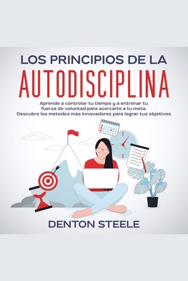 Los principios de la autodisciplina: Aprende a controlar tu tiempo y a entrenar tu fuerza de voluntad para acercarte a tu meta - Descubre los métodos más innovadores para lograr tus objetivos - cover