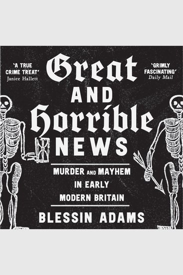 Great and Horrible News: Murder and Mayhem in Early Modern Britain - cover