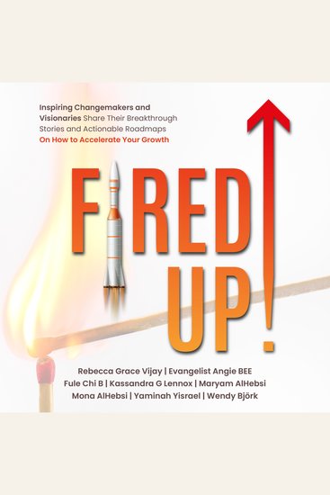 Fired Up! - Inspiring Changemakers and Visionaries Share their Breakthrough Stories and Actionable Roadmaps on How to Accelerate your Growth - cover