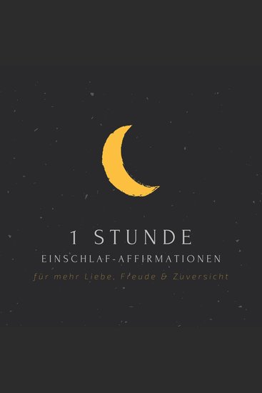 1 Stunde Einschlaf-Affirmationen für mehr Liebe Freude Glück & Zuversicht - Positive Affirmationen für jeden Tag - cover