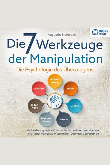 Die 7 Werkzeuge der Manipulation - Die Psychologie des Überzeugens: Wie Sie die suggestive Kommunikation zu Ihrem Vorteil nutzen - Inkl vieler Manipulationstechniken Übungen & Sprachtricks - cover
