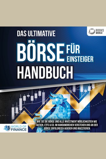 Das ultimative BÖRSE FÜR EINSTEIGER Handbuch: Wie Sie die Börse und alle Investment Möglichkeiten wie Aktien ETFs & Co im Handumdrehen verstehen und an der Börse erfolgreich agieren und investieren - cover