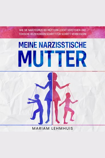 Meine narzisstische Mutter: Wie Sie Narzissmus bei Müttern leicht verstehen und toxische Beziehungen Schritt für Schritt verbessern - cover
