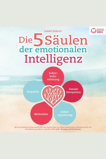Die 5 Säulen der emotionalen Intelligenz: Mit den bewährten Powermethoden aus der Psychologie zur hohen emotionalen Selbstkontrolle und Beeinflussung anderer und sich selbst (inkl Übungen & Workbook) - cover