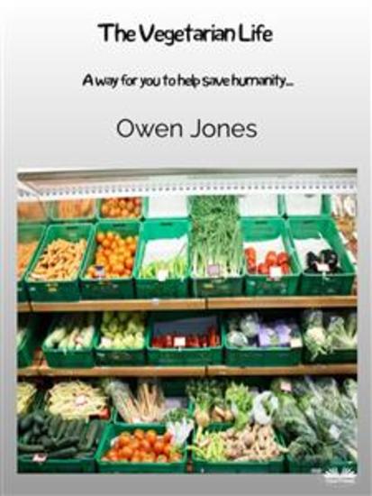 The Vegetarian Life - A Way For You To Help Save Humanity - cover