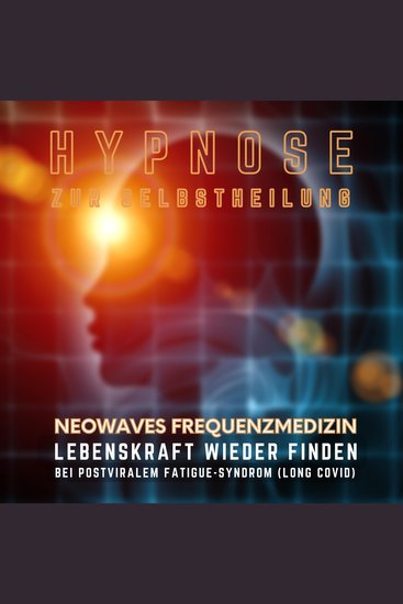 Lebenskraft wieder finden bei postviralem Fatigue-Syndrom & Long Covid - Hypnose zur Selbstheilung - Neowaves Frequenzmedizin - cover