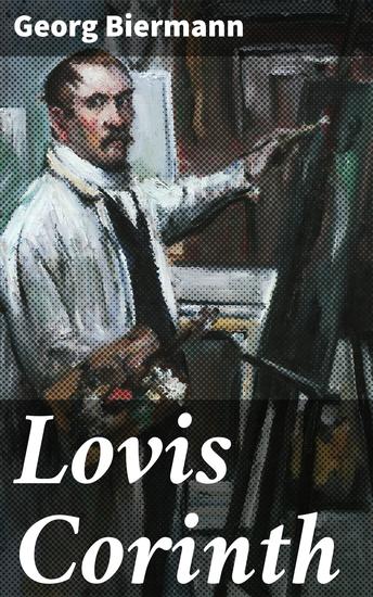 Lovis Corinth - Ein Blick in das expressive Schaffen eines deutschen Maler-Genies - cover
